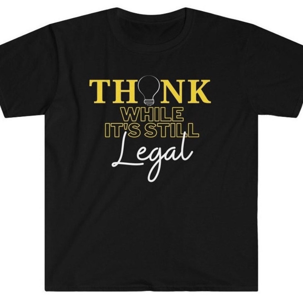 Think while it’s still Legal adult unisex tee